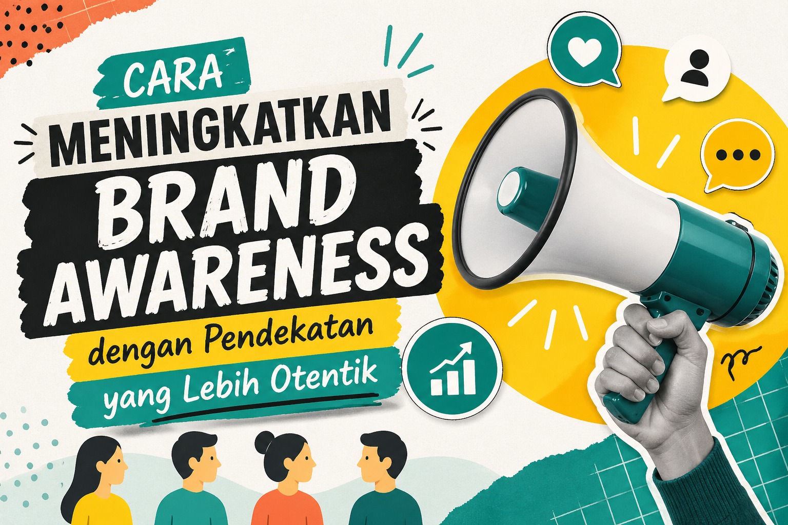 Cara Meningkatkan Brand Awareness dengan Pendekatan yang Lebih Otentik